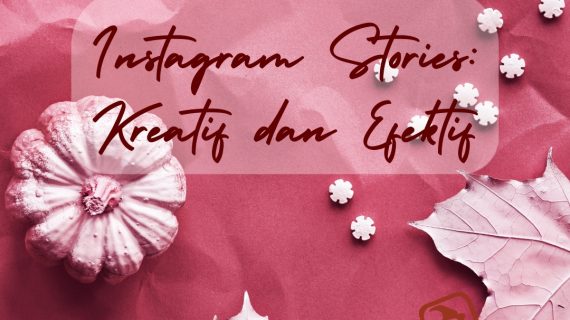 Memanfaatkan Instagram Stories dengan Kreatif dan Efektif