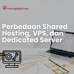 Perbedaan Shared Hosting, VPS, dan Dedicated Server