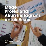 Kenapa Akun Instagram untuk Bisnis Sebaiknya Mode Profesional