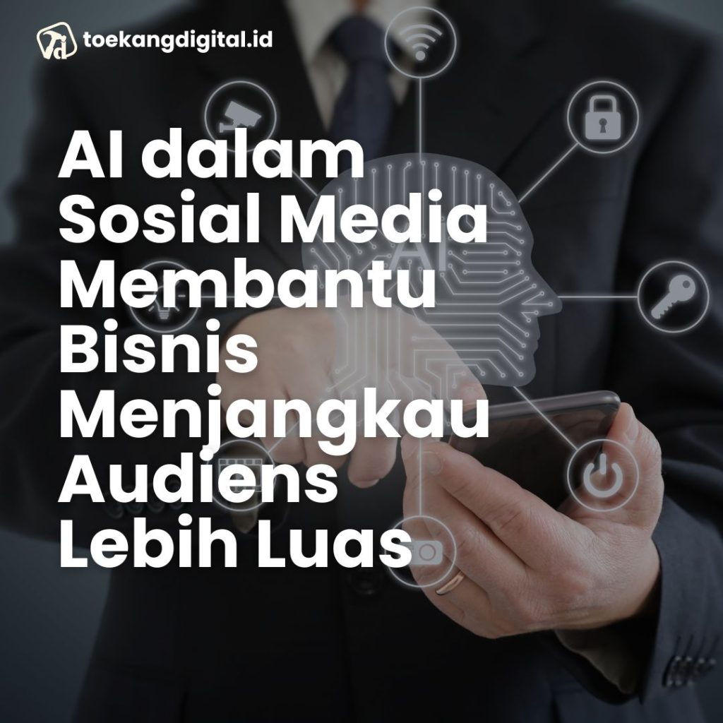 AI dalam sosial media membantu bisnis menjankau audiens lebih luas
