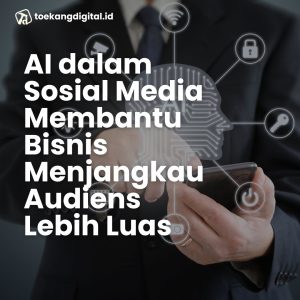 AI dalam sosial media membantu bisnis menjankau audiens lebih luas
