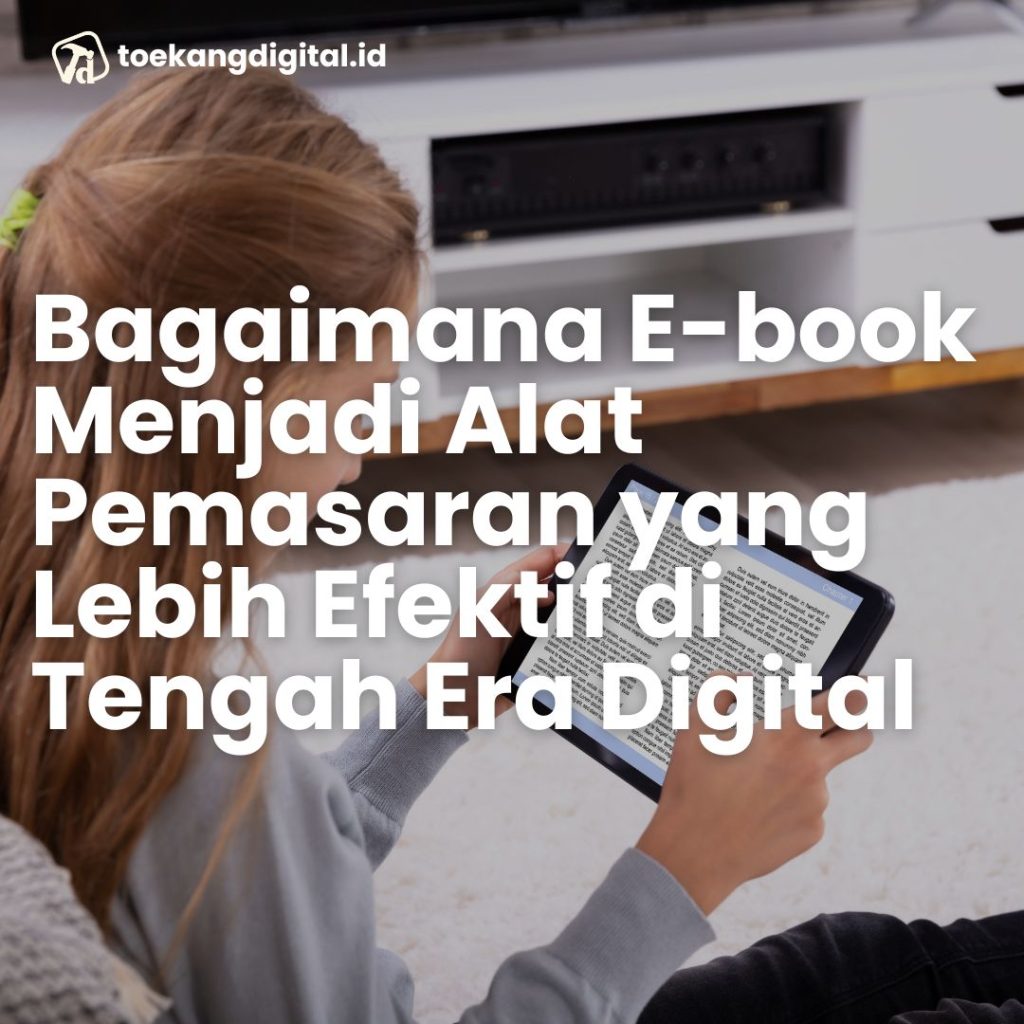 Bagaimana E-book Menjadi Alat Pemasaran yang Lebih Efektif di Tengah Era Digital