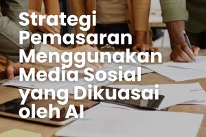 Strategi Pemasaran Menggunakan Media Sosial yang Dikuasai oleh AI