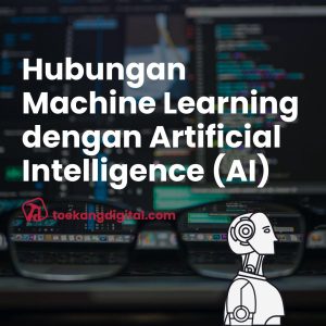 Hubungan Machine Learning dengan Artificial Intelligence (AI)