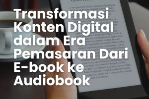 Transformasi Konten Digital dalam Era Pemasaran Dari E-book ke Audiobook