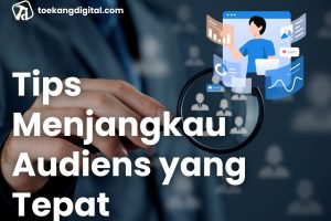 Tips Menjangkau Audiens yang Tepat dalam Digital Marketing