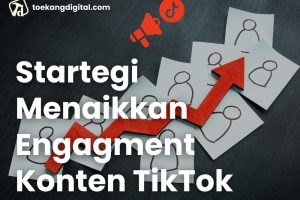 Strategi Konten TikTok untuk Menaikkan Engagment
